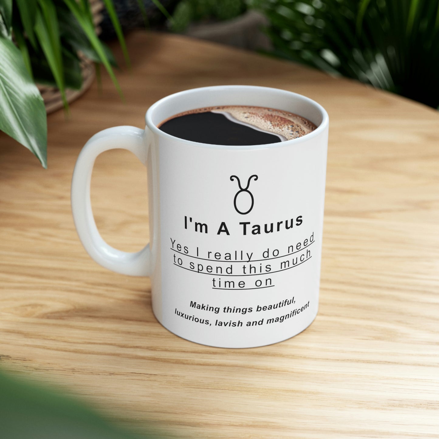 Taurus Mug: "I'm a Taurus - Yes I really do need to spend this much time on..." - full text in description