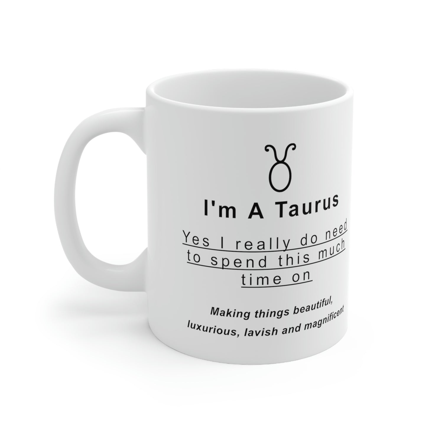 Taurus Mug: "I'm a Taurus - Yes I really do need to spend this much time on..." - full text in description