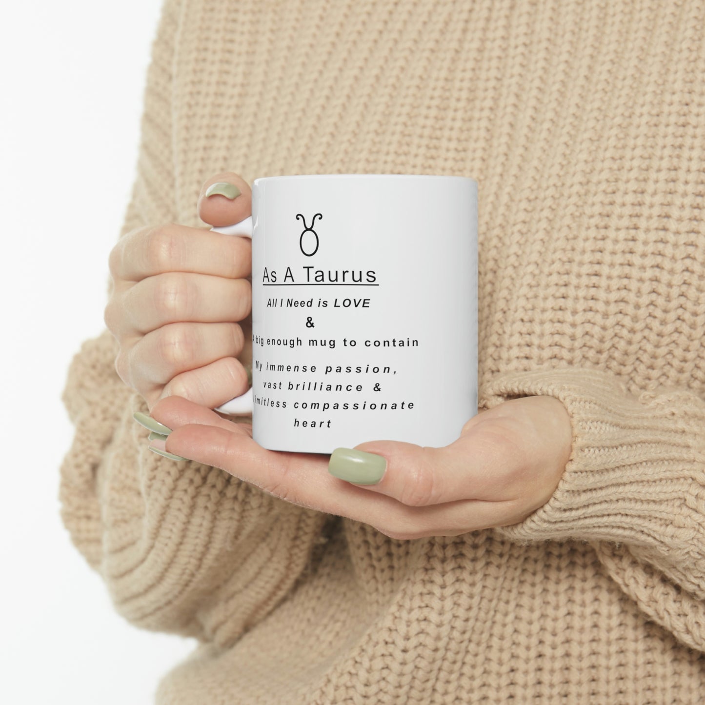 Taurus Mug: "As a Taurus all I need is love and...." - full text in description