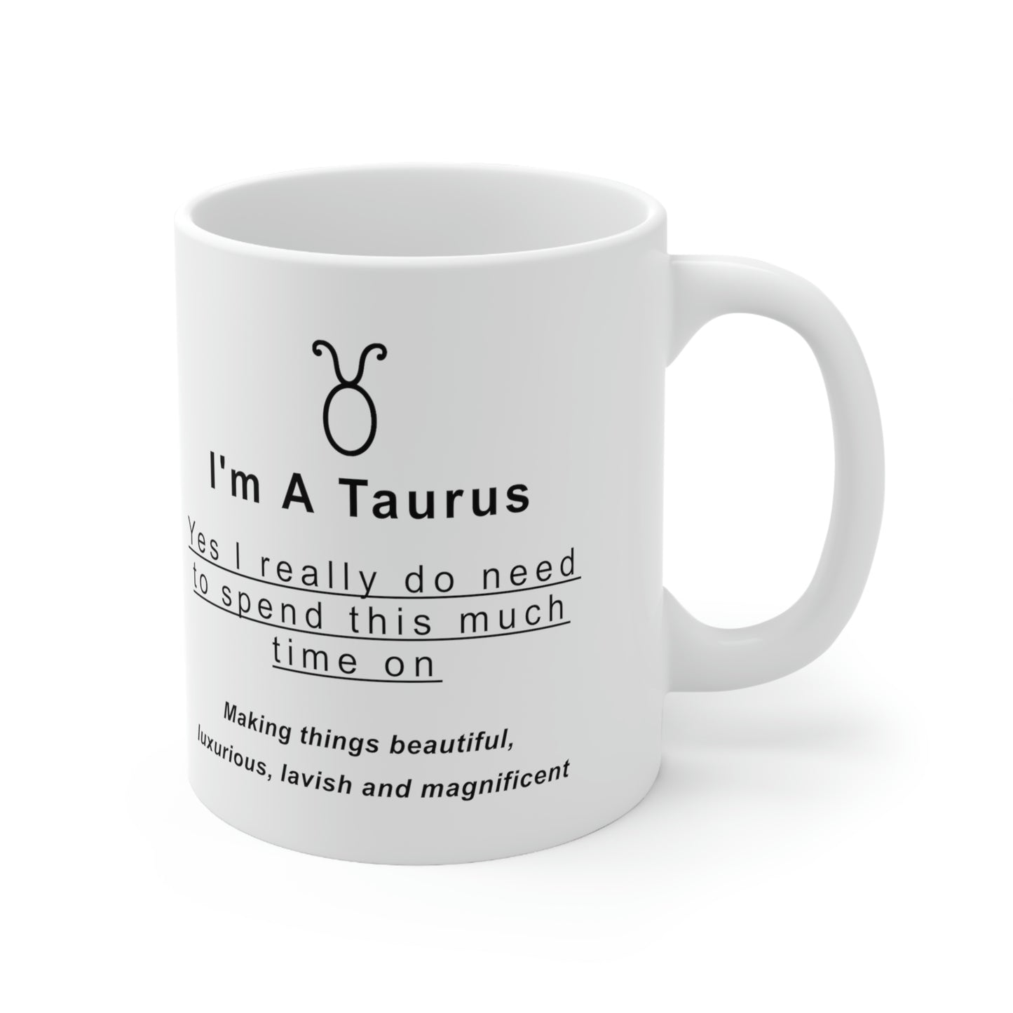 Taurus Mug: "I'm a Taurus - Yes I really do need to spend this much time on..." - full text in description