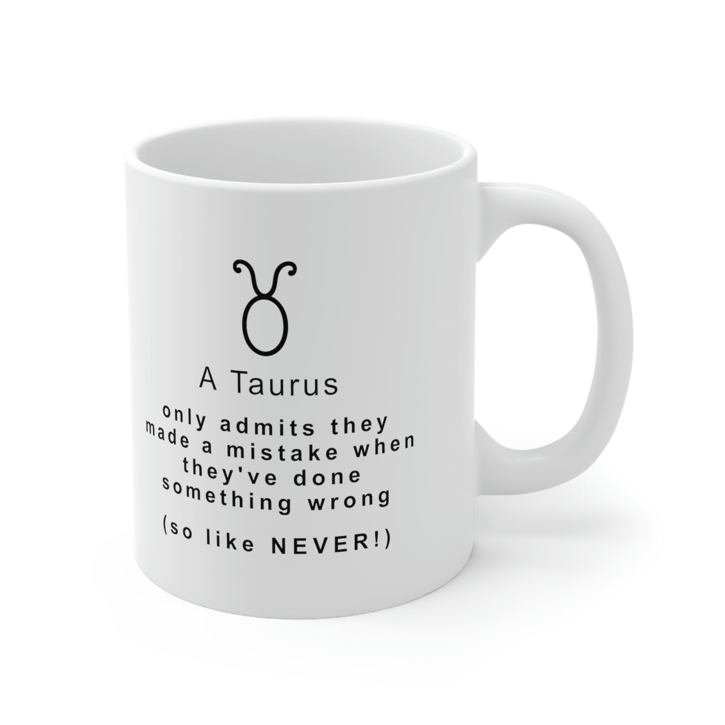 Taurus Mug: A Taurus only admits they made a mistake when they've done something wrong (so like, NEVER!)