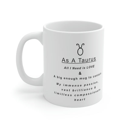 Taurus Mug: "As a Taurus all I need is love and...." - full text in description