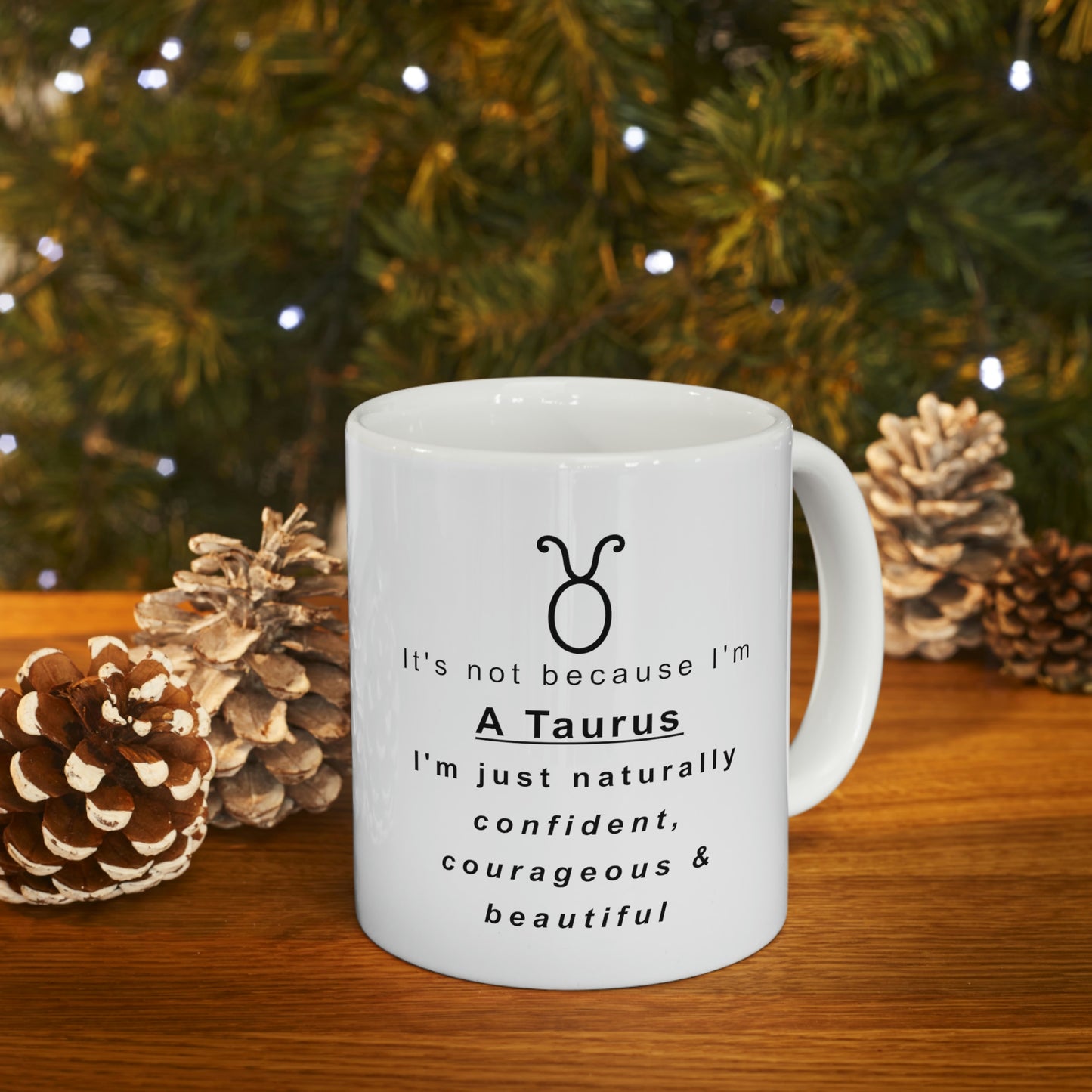 Taurus Mug: It's not because I'm A Taurus I'm just naturally confident, courageous & beautiful