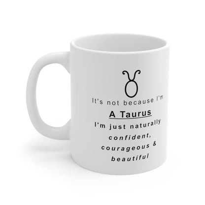 Taurus Mug: It's not because I'm A Taurus I'm just naturally confident, courageous & beautiful