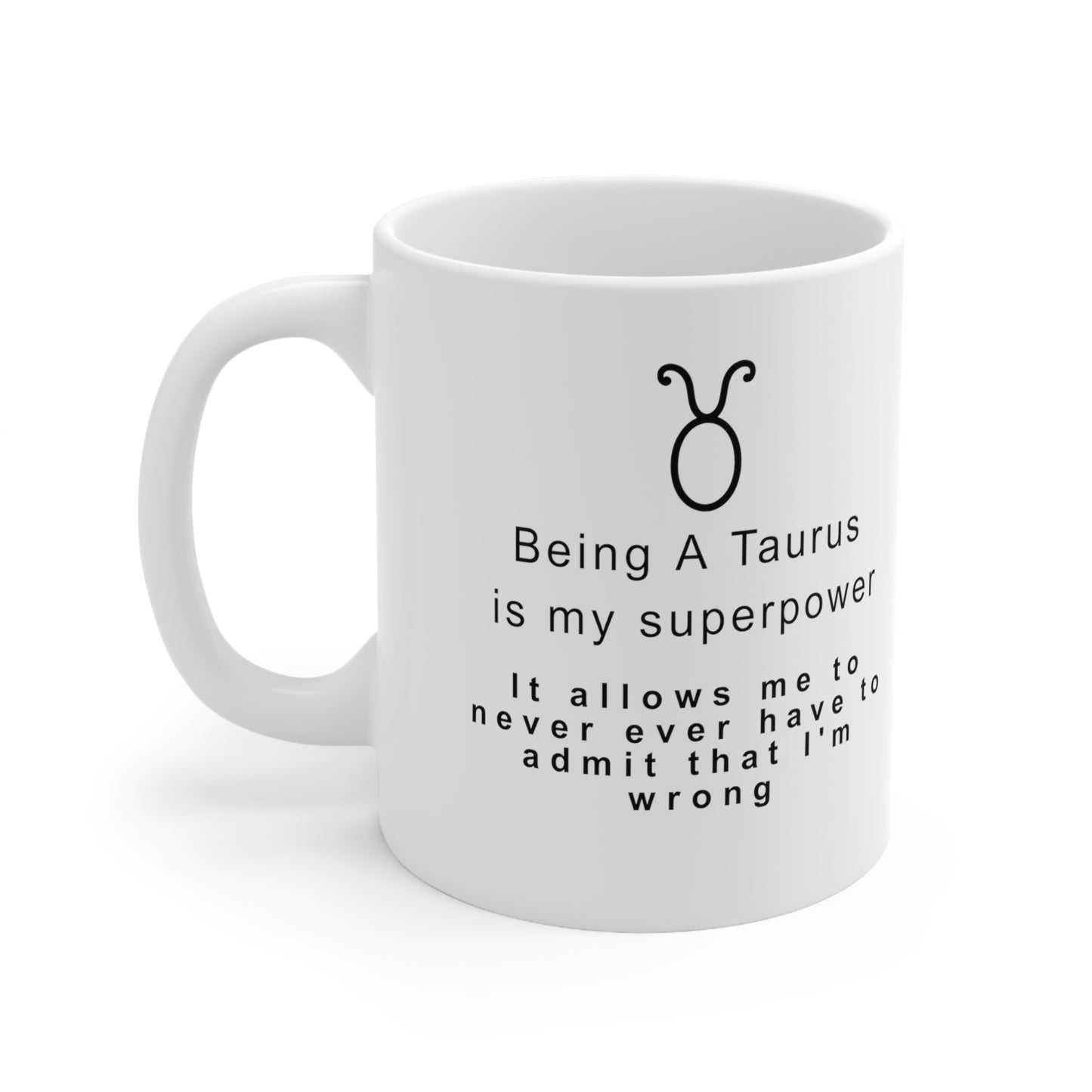 Taurus Mug: Being a Taurus is my superpower -It allows me to never ever have to admit that I'm wrong