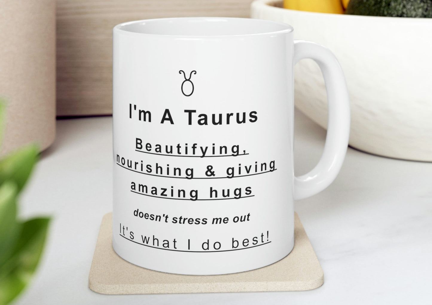 Taurus Mug: Beautifying, nourishing & giving amazing hugs doesn't stress me out It's what I do best! - full text in description
