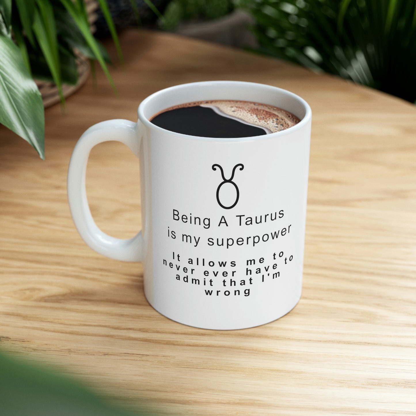 Taurus Mug: Being a Taurus is my superpower -It allows me to never ever have to admit that I'm wrong