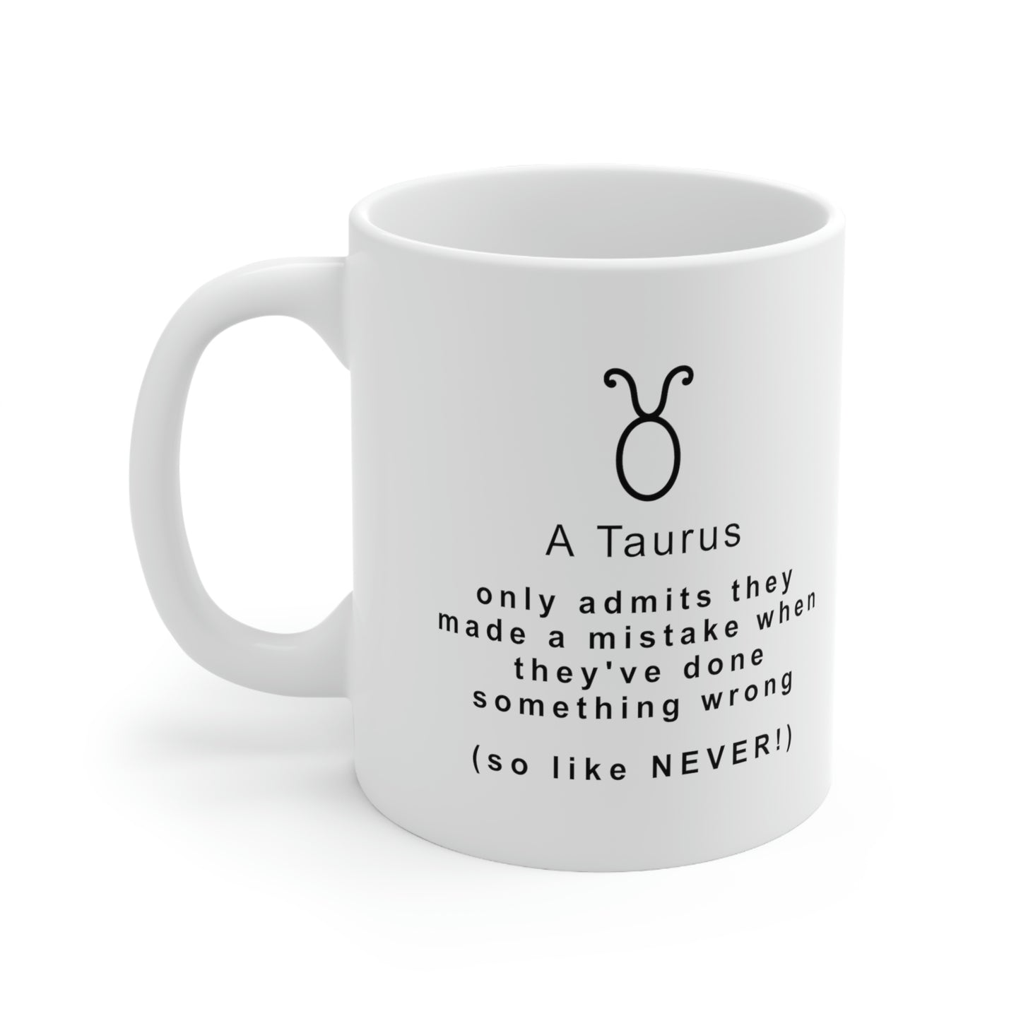 Taurus Mug: A Taurus only admits they made a mistake when they've done something wrong (so like, NEVER!)