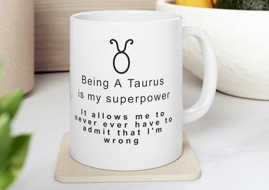 Taurus Mug: Being a Taurus is my superpower -It allows me to never ever have to admit that I'm wrong