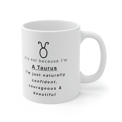 Taurus Mug: It's not because I'm A Taurus I'm just naturally confident, courageous & beautiful