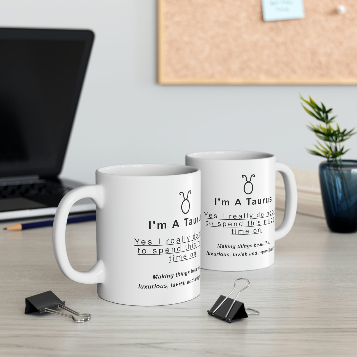 Taurus Mug: "I'm a Taurus - Yes I really do need to spend this much time on..." - full text in description