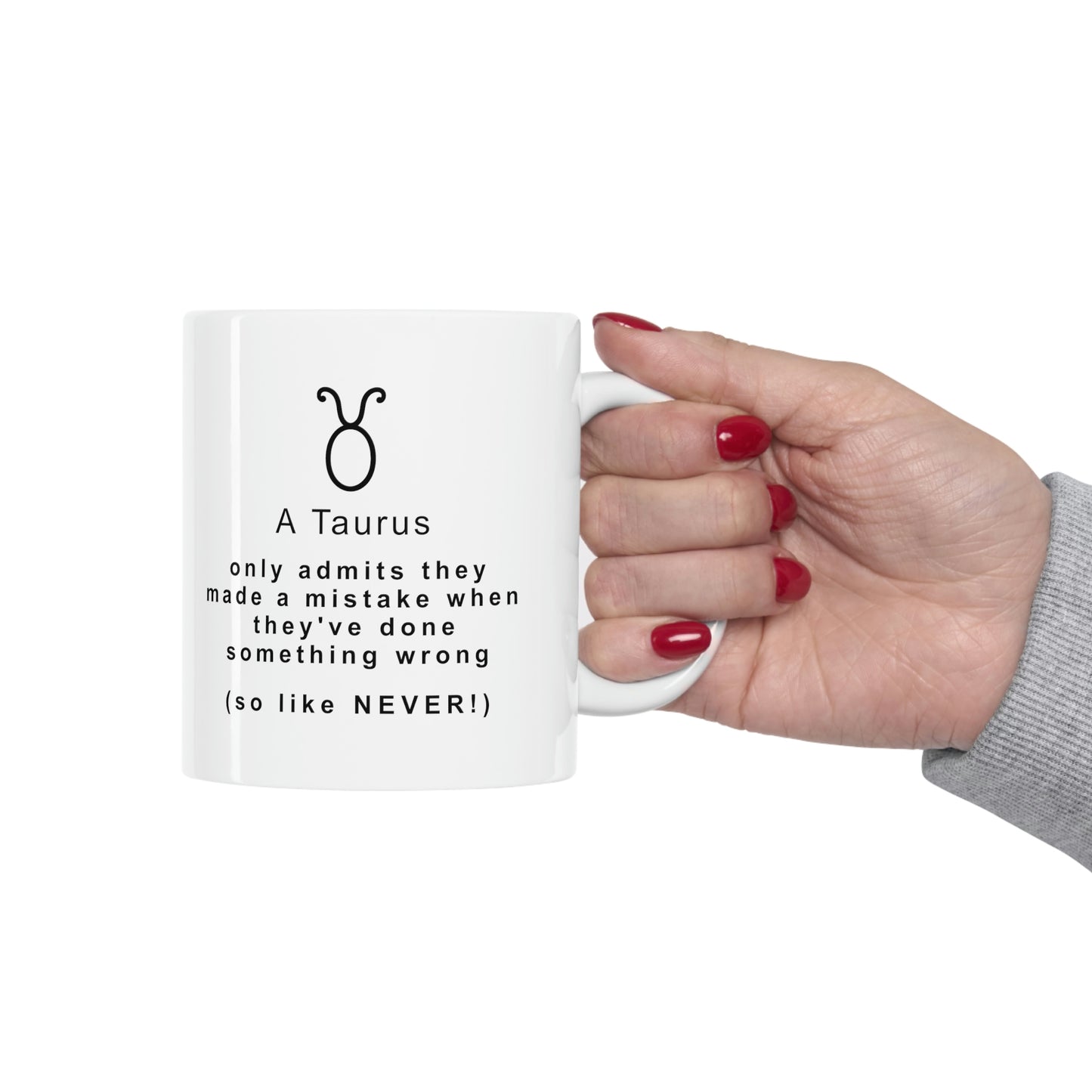 Taurus Mug: A Taurus only admits they made a mistake when they've done something wrong (so like, NEVER!)