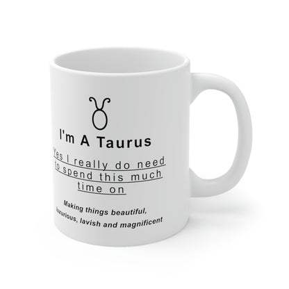 Taurus Mug: "I'm a Taurus - Yes I really do need to spend this much time on..." - full text in description